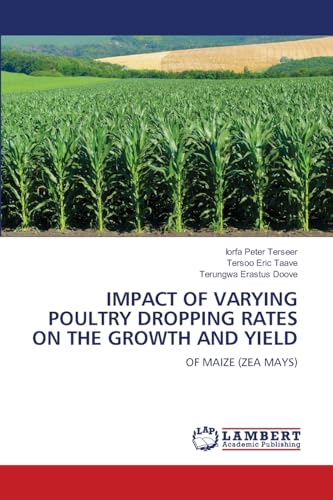 IMPACT OF VARYING POULTRY DROPPING RATES ON THE GROWTH AND YIELD: OF MAIZE (ZEA MAYS) von LAP LAMBERT Academic Publishing