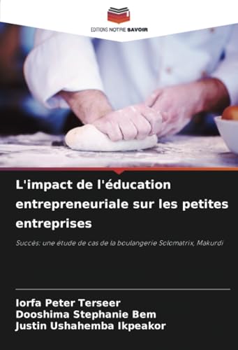 L'impact de l'éducation entrepreneuriale sur les petites entreprises: Succès: une étude de cas de la boulangerie Solomatrix, Makurdi von Editions Notre Savoir