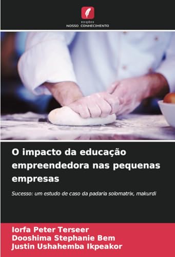 O impacto da educação empreendedora nas pequenas empresas: Sucesso: um estudo de caso da padaria solomatrix, makurdi von Edições Nosso Conhecimento