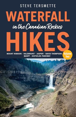 Waterfall Hikes in the Canadian Rockies – Volume 2: Mount Robson, Jasper, David Thompson Country, Icefields Parkway, Banff (Steve Tersmette's Waterfall Hikes, 3, Band 2)