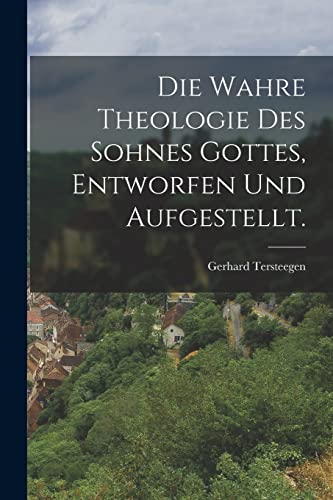 Die wahre Theologie des Sohnes Gottes, entworfen und aufgestellt.