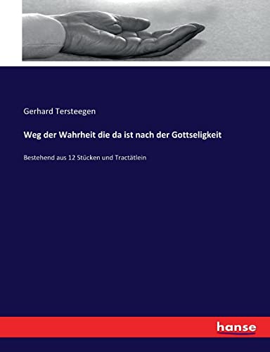Weg der Wahrheit die da ist nach der Gottseligkeit: Bestehend aus 12 Stücken und Tractätlein von hansebooks