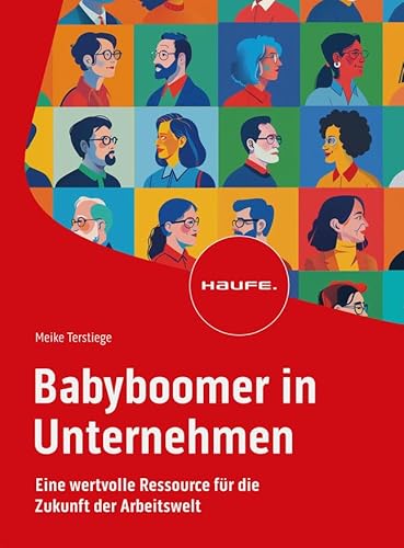 Babyboomer in Unternehmen: Eine wertvolle Ressource für die Zukunft der Arbeitswelt. Mit flexiblen Arbeitszeitmodellen und weiteren Anreizen für ... entgegenwirken (Haufe Fachbuch) von Haufe Lexware GmbH