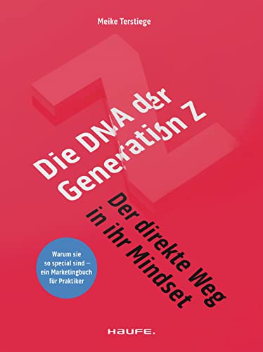 Die DNA der Generation Z - der direkte Weg in ihr Mindset: Warum sie so special sind - ein Marketingbuch für Praktiker (Haufe Fachbuch) von Haufe