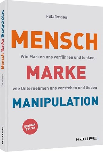 Mensch-Marke-Manipulation: Wie Marken uns verführen und lenken, wie Unternehmen uns verstehen und lieben (Haufe Fachbuch) von Haufe