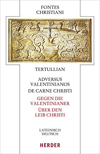 Adversus Valentinianos/De carne Christi - Gegen die Valentinianer/Über den Leib Christi: Lateinisch - deutsch (Fontes Christiani 5. Folge, Band 84)