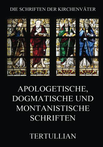 Apologetische, dogmatische und montanistische Schriften (Die Schriften der Kirchenväter, Band 96) von Jazzybee Verlag