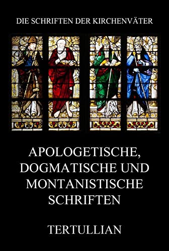 Apologetische, dogmatische und montanistische Schriften (Die Schriften der Kirchenväter, Band 96) von Jazzybee Verlag