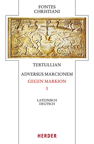 Tertullian, Adversus Marcionem - Gegen Markion I: Lateinisch - Deutsch (Fontes Christiani 4. Folge)