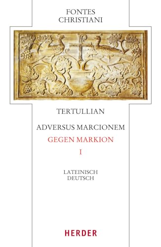 Tertullian, Adversus Marcionem - Gegen Markion I: Lateinisch - Deutsch (Fontes Christiani 4. Folge)