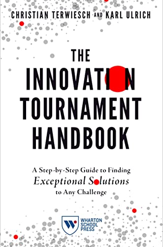The Innovation Tournament Handbook: A Step-by-step Guide to Finding Exceptional Solutions to Any Challenge von Wharton Digital Press