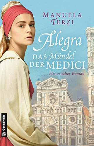 Alegra - Das Mündel der Medici: Historischer Roman (Historische Romane im GMEINER-Verlag) von Gmeiner-Verlag