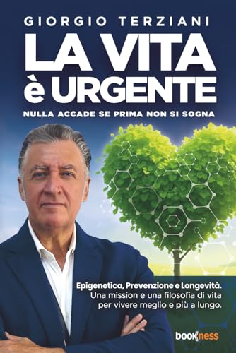 LA VITA È URGENTE Nulla accade se prima non si sogna: Epigenetica, Prevenzione e Longevità. Una mission e una filosofia di vita per vivere meglio e più a lungo. von Bookness