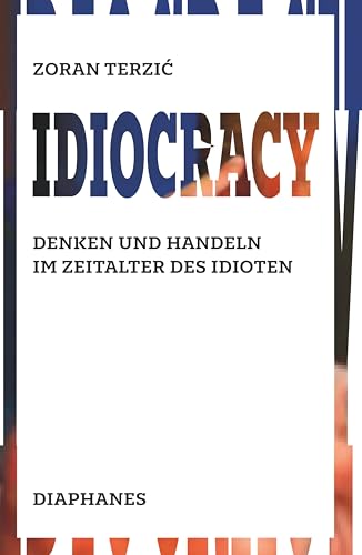 Idiocracy: Denken und Handeln im Zeitalter des Idioten von Diaphanes