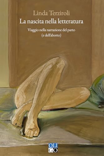 La nascita nella letteratura. Viaggio nella narrazione del parto (e dell’aborto) (I saggi) von Oligo