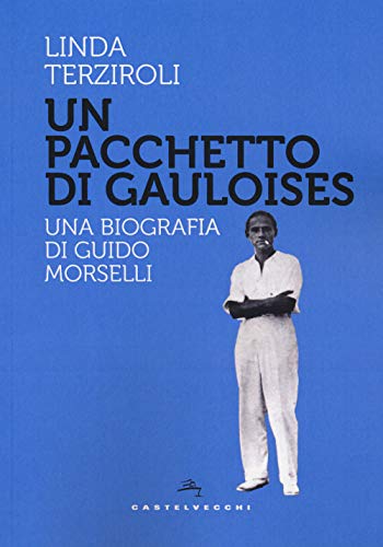 Un pacchetto di Gauloises: Una biografia di Guido Morselli (Storie) von Castelvecchi