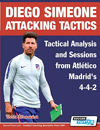 Diego Simeone Attacking Tactics - Tactical Analysis and Sessions from Atlético Madrid's 4-4-2 (Diego Simeone Tactics, Band 2)