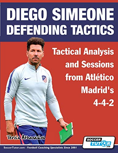 Diego Simeone Defending Tactics - Tactical Analysis and Sessions from Atlético Madrid's 4-4-2 (Diego Simeone Tactics, Band 1) von Soccertutor.com Ltd.