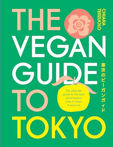 The Vegan Guide to Tokyo: The Ultimate Guide to the Best Plant-based Eats in Tokyo and Beyond The Vegan Guide to Tokyo: The Ultimate Guide to the Best Plant-based Eats in Tokyo and Beyond