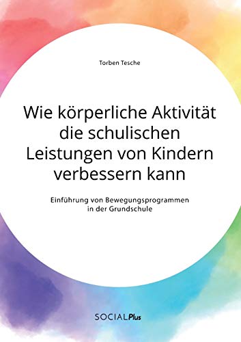 Wie körperliche Aktivität die schulischen Leistungen von Kindern verbessern kann. Einführung von Bewegungsprogrammen in der Grundschule von Grin Verlag