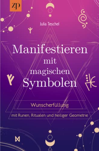 Manifestieren mit magischen Symbolen: Wunscherfüllung mit Runen, Ritualen und heiliger Geometrie Manifestieren mit magischen Symbolen: Wunscherfüllung mit Runen, Ritualen und heiliger Geometrie