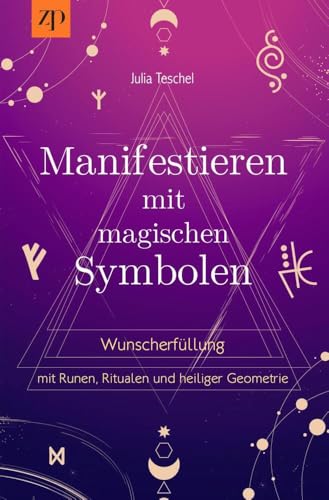 Manifestieren mit magischen Symbolen: Wunscherfüllung mit Runen, Ritualen und heiliger Geometrie Manifestieren mit magischen Symbolen: Wunscherfüllung mit Runen, Ritualen und heiliger Geometrie