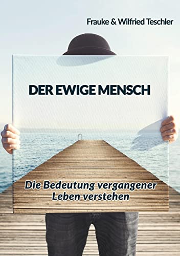 Der ewige Mensch: Die Bedeutung vergangener Leben verstehen