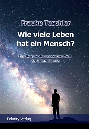 Wie viele Leben hat ein Mensch?: Eine Reise in die wunderbare Welt der Inkarnationen von Teschler GbR