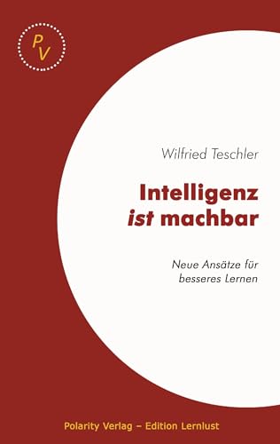 Intelligenz ist machbar: Neue Ansätze für ein besseres Lernen: Neue Ansätze für besseres Lernen von Polarity Verlag Teschler