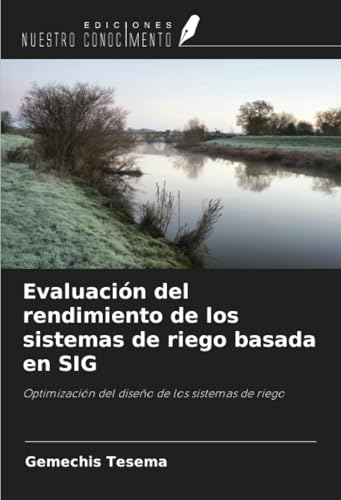 Evaluación del rendimiento de los sistemas de riego basada en SIG: Optimización del diseño de los sistemas de riego von Ediciones Nuestro Conocimiento