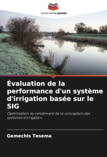 Évaluation de la performance d'un système d'irrigation basée sur le SIG: Optimisation du rendement de la conception des systèmes d'irrigation von Editions Notre Savoir