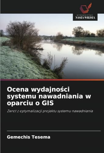 Ocena wydajności systemu nawadniania w oparciu o GIS: Zwrot z optymalizacji projektu systemu nawadniania von Wydawnictwo Nasza Wiedza