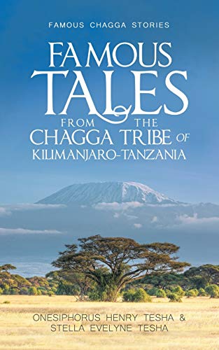 Famous Tales from the Chagga Tribe of Kilimanjaro-Tanzania: Famous Chagga Stories Famous Tales from the Chagga Tribe of Kilimanjaro-Tanzania: Famous Chagga Stories
