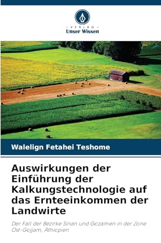 Auswirkungen der Einführung der Kalkungstechnologie auf das Ernteeinkommen der Landwirte: Der Fall der Bezirke Sinan und Gozamen in der Zone Ost-Gojjam, Äthiopien von Verlag Unser Wissen