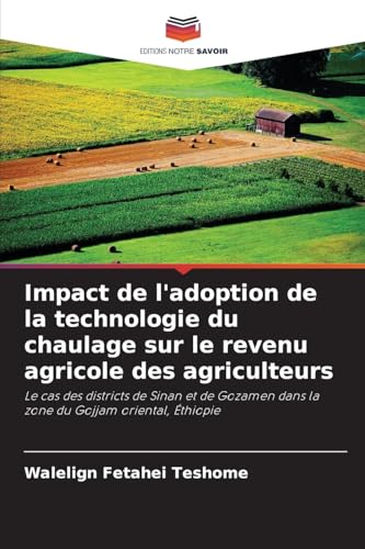 Impact de l'adoption de la technologie du chaulage sur le revenu agricole des agriculteurs: Le cas des districts de Sinan et de Gozamen dans la zone du Gojjam oriental, Éthiopie von Editions Notre Savoir