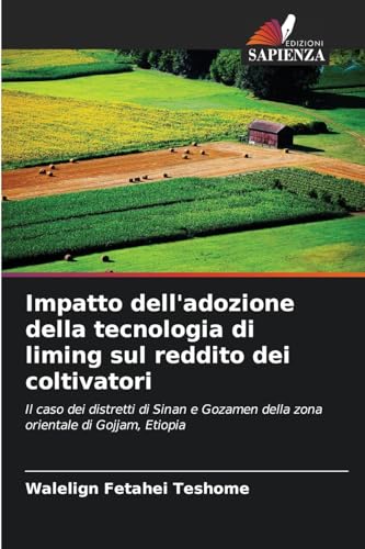 Impatto dell'adozione della tecnologia di liming sul reddito dei coltivatori: Il caso dei distretti di Sinan e Gozamen della zona orientale di Gojjam, Etiopia von Edizioni Sapienza