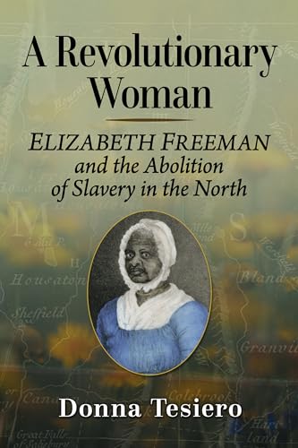A Revolutionary Woman: Elizabeth Freeman and the Abolition of Slavery in the North von McFarland and Company, Inc.