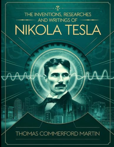 The inventions, researches and writings of Nikola Tesla by Thomas Commerford Martin von Independently published