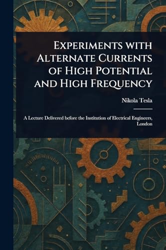 Experiments With Alternate Currents of High Potential and High Frequency von Anson Street Press