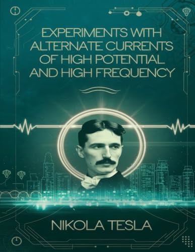 Experiments with Alternate Currents of High Potential and High von Independently published