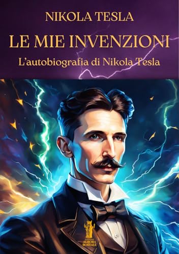 Le mie invenzioni. L’autobiografia di Nikola Tesla von Aurora Boreale