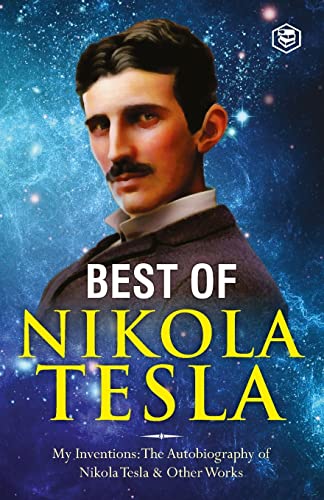 The Inventions, Researches, and Writings of Nikola Tesla: - My Inventions: The Autobiography of Nikola Tesla; Experiments With Alternate Currents of ... & The Problem of Increasing Human Energy