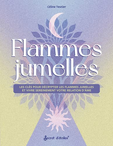 Flammes jumelles: Les clés pour les décrypter et vivre sereinement votre relation d'âme Flammes jumelles: Les clés pour les décrypter et vivre sereinement votre relation d'âme von SECRET ETOILES