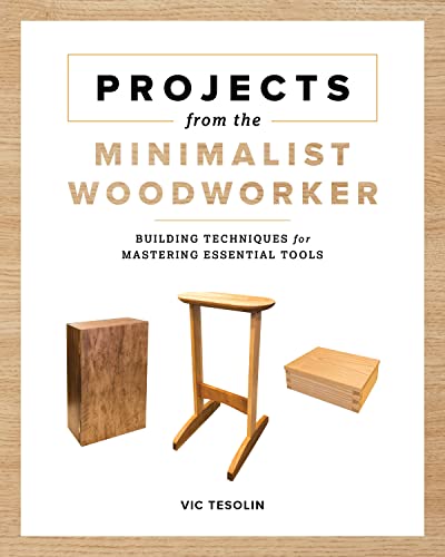Projects from the Minimalist Woodworker: Building Techniques for Mastering Essential Tools von Blue Hills Press