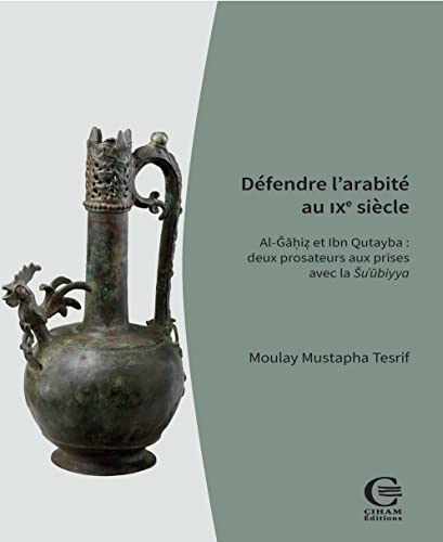 Défendre l'arabité au IXe siècle.: Al-Gahiz et Ibn Qutayba : deux prosateurs aux prises avec la Su'ubiyya von CIHAM