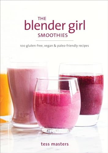 The Blender Girl Smoothies: 100 Gluten-Free, Vegan, and Paleo-Friendly Recipes von Ten Speed Press