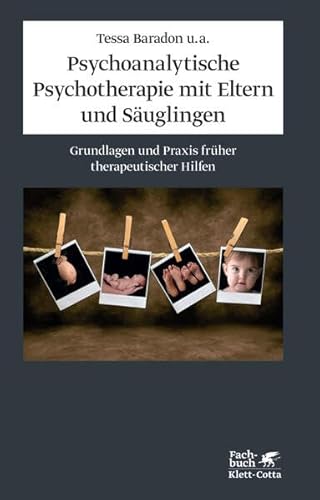 Psychoanalytische Psychotherapie mit Eltern und Säuglingen: Grundlagen und Praxis früher therapeutischer Hilfe von Klett-Cotta