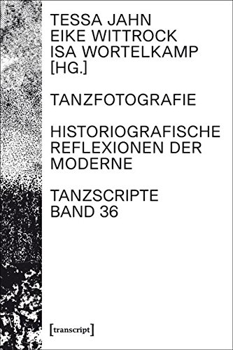 Tanzfotografie: Historiografische Reflexionen der Moderne (TanzScripte)