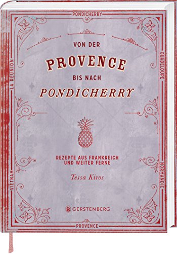 Von der Provence bis nach Pondicherry: Rezepte aus Frankreich und weiter Ferne 165 Rezepte