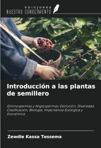 Introducción a las plantas de semillero: Gimnospermas y Angiospermas: Evolución, Diversidad, Clasificación, Biología; Importancia Ecológica y Económica von Ediciones Nuestro Conocimiento